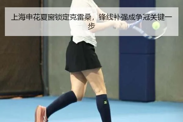 上海申花夏窗锁定克雷桑，锋线补强成争冠关键一步