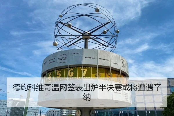 德约科维奇温网签表出炉半决赛或将遭遇辛纳
